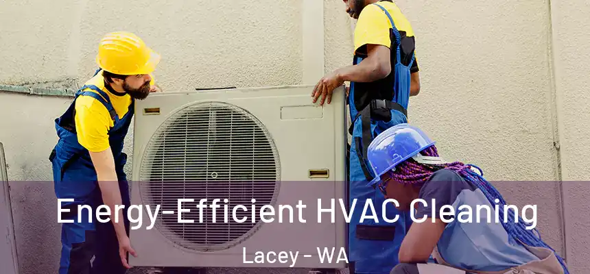 Energy-Efficient HVAC Cleaning Lacey - WA
