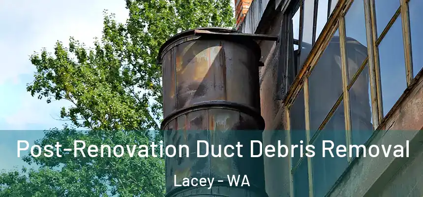 Post-Renovation Duct Debris Removal Lacey - WA